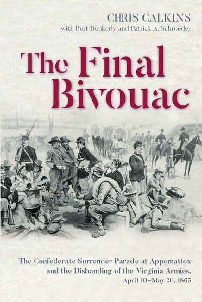 The Final Bivouac: The Confederate Surrender Parade at Appomattox and the Disbanding of the Virginia Armies, April 10-May 20, 1865