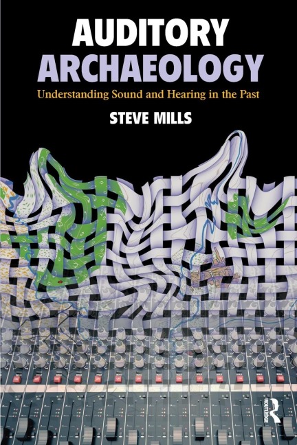 Auditory Archaeology: Understanding Sound and Hearing in the Past