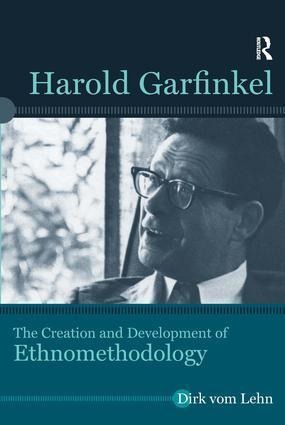Harold Garfinkel: The Creation and Development of Ethnomethodology