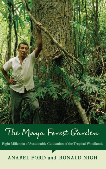 The Maya Forest Garden: Eight Millennia of Sustainable Cultivation of the Tropical Woodlands