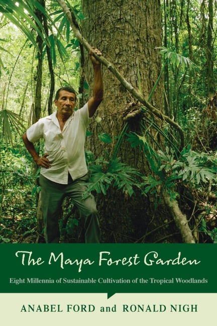 The Maya Forest Garden: Eight Millennia of Sustainable Cultivation of the Tropical Woodlands