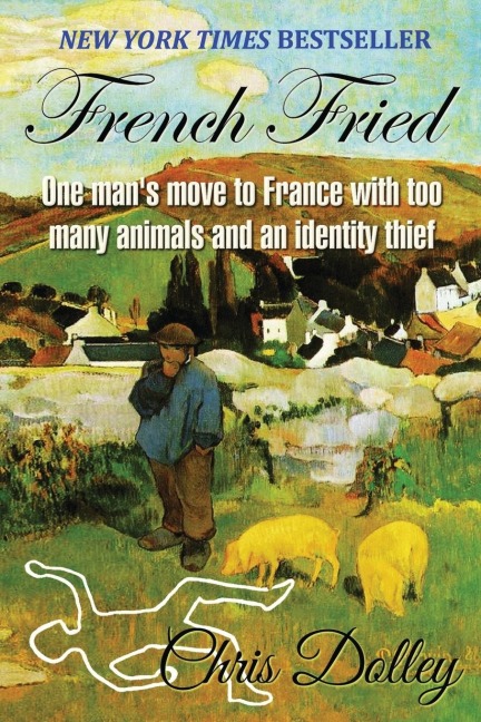 French Fried: one mans move to France with too many animals and an identity thief