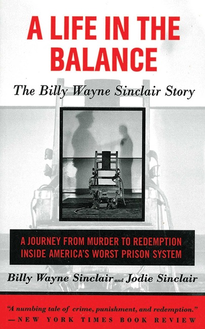 A Life in the Balance: The Billy Wayne Sinclair Story, a Journey from Murder to Redemption Inside Americas Worst Prison System
