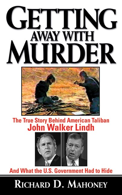 Getting Away with Murder: The True Story Behind American Taliban John Walker Lindh and What the U.S. Government Had to Hide