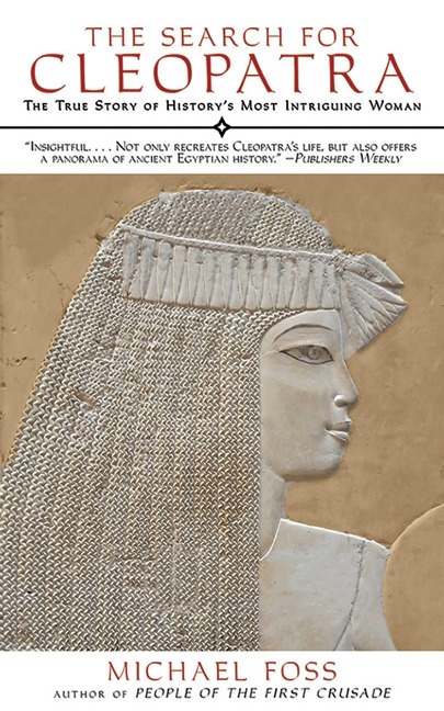 The Search for Cleopatra: The True Story of Historys Most Intriguing Woman