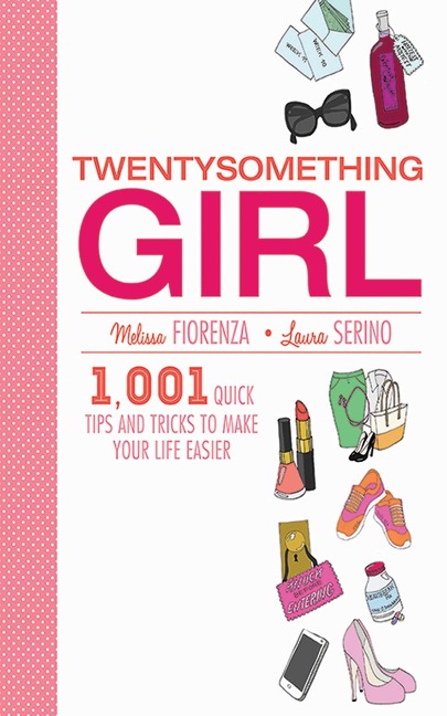 Twentysomething Girl: 1,001 Quick Tips and Tricks to Make Your Life Easier