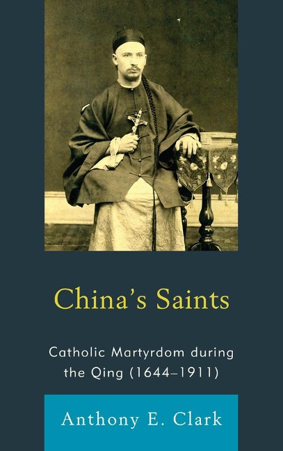 Chinas Saints: Catholic Martyrdom During the Qing (1644-1911)