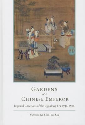 Gardens of a Chinese Emperor: Imperial Creations of the Qianlong Era, 1736-1796