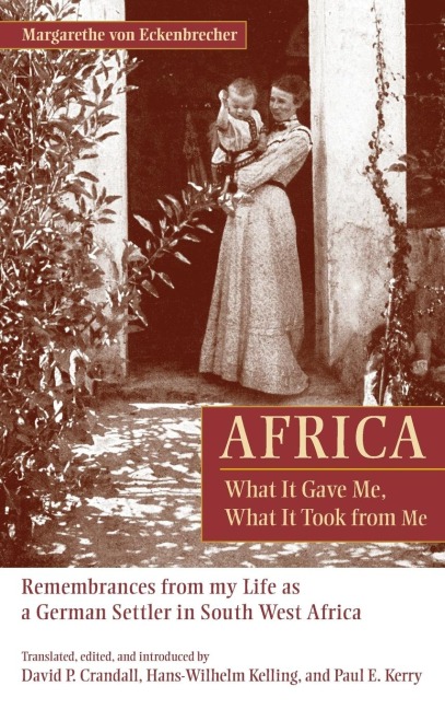 Africa: What It Gave Me, What It Took from Me : Remembrances from My Life as a German Settler in South West Africa