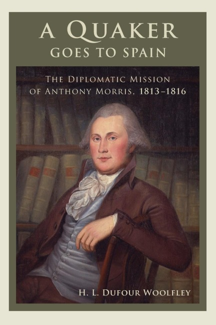 Quaker Goes to Spain: The Diplomatic Mission of Anthony Morris, 1813-1816