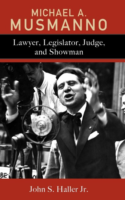 Michael A. Musmanno: Lawyer, Legislator, Judge, and Showman