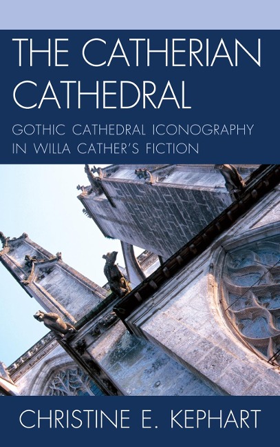 The Catherian Cathedral: Gothic Cathedral Iconography in Willa Cathers Fiction
