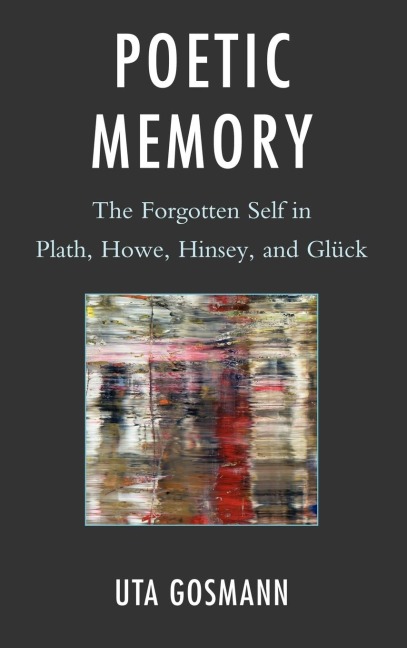 Poetic Memory: The Forgotten Self in Plath, Howe, Hinsey, and Glück