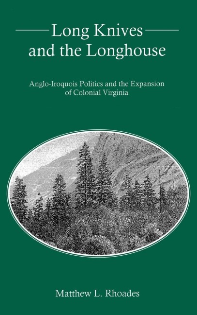 Long Knives and the Longhouse: Anglo-Iroquois Politics and the Expansion of Colonial Virginia