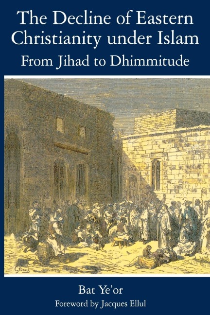 Decline of Eastern Christianity Under Islam: From Jihad to Dhimmitude : Seventh-Twentieth Century
