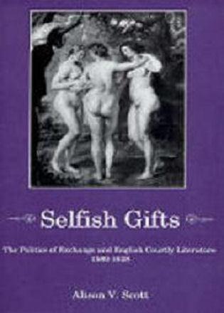 Selfish Gifts: The Politics of Exchange and English Courtly Literarture, 1580-1628