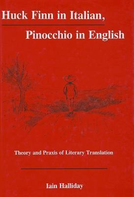 Huck Finn in Italian, Pinocchio in English: Theory and PRAXIS of Literary Translation
