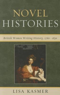 Novel Histories: British Women Writing History, 1760-1830