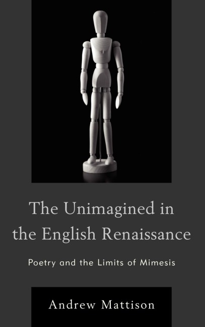 Unimagined in the English Renaissance: Poetry and the Limits of Mimesis