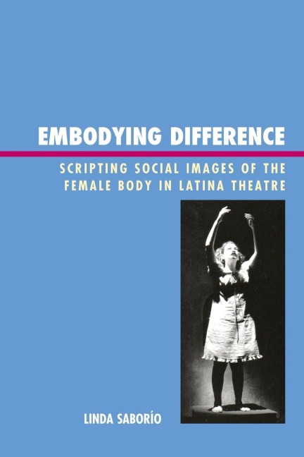 Embodying Difference: Scripting Social Images of the Female Body in Latina Theatre