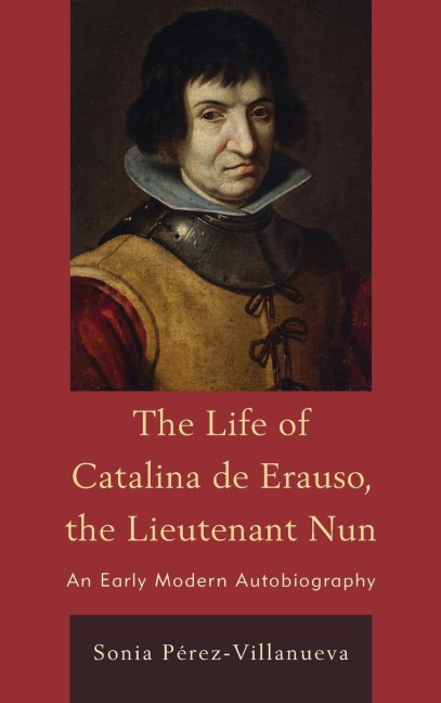 Life of Catalina de Erauso, the Lieutenant Nun: An Early Modern Autobiography