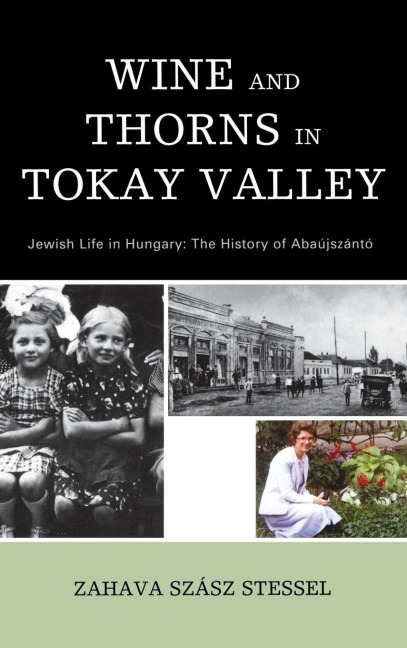 Wine and Thorns in Tokay Valley: Jewish Life in Hungary: The History of Abaújszántó