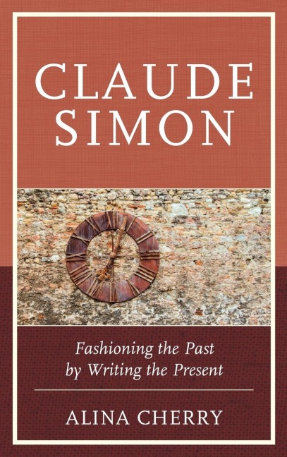 Claude Simon: Fashioning the Past by Writing the Present