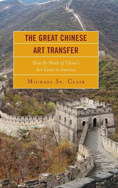 Great Chinese Art Transfer: How So Much of Chinas Art Came to America