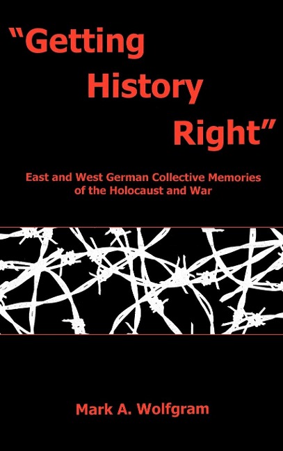 Getting History Right: East and West German Collective Memories of the Holocaust and War