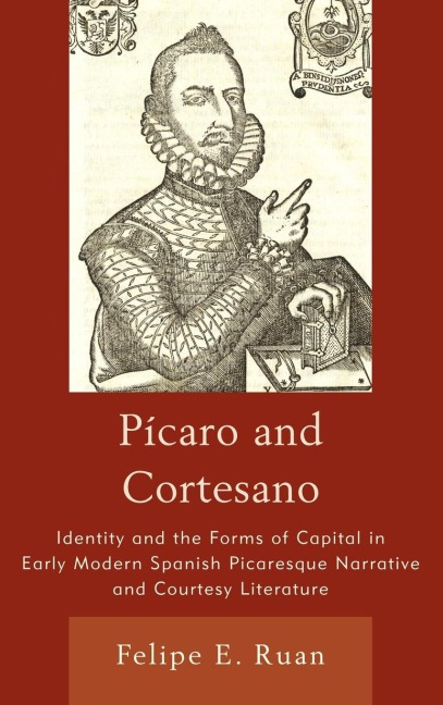 Pícaro and Cortesano: Identity and the Forms of Capital in Early Modern Spanish Picaresque Narrative and Courtesy Literature