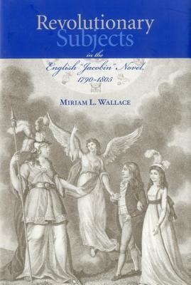 Revolutionary Subjects in the English Jacobin Novel, 1790-1805