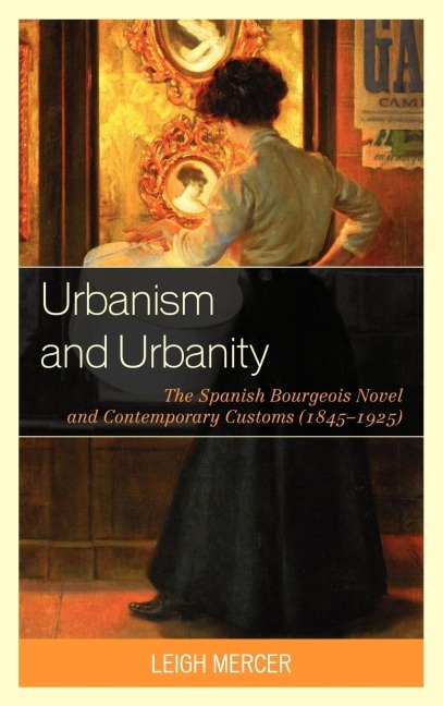 Urbanism and Urbanity: The Spanish Bourgeois Novel and Contemporary Customs (1845-1925)