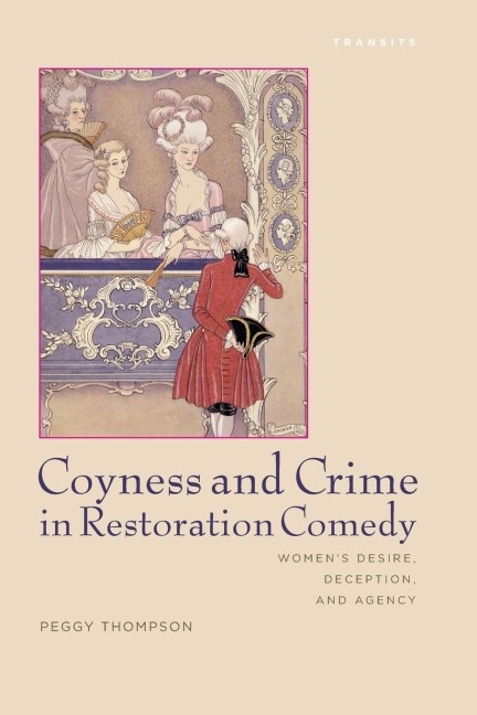 Coyness and Crime in Restoration Comedy: Womens Desire, Deception, and Agency