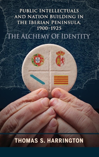 Public Intellectuals and Nation Building in the Iberian Peninsula, 1900-1925: The Alchemy of Identity