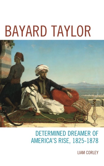 Bayard Taylor: Determined Dreamer of Americas Rise, 1825-1878