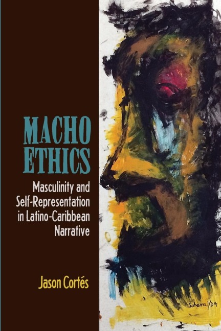 Macho Ethics: Masculinity and Self-Representation in Latino-Caribbean Narrative