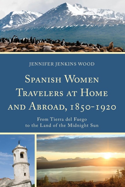 Spanish Women Travelers at Home and Abroad, 1850-1920: From Tierra del Fuego to the Land of the Midnight Sun