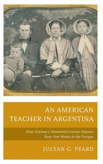 American Teacher in Argentina: Mary Gormans Nineteenth-Century Odyssey from New Mexico to the Pampas