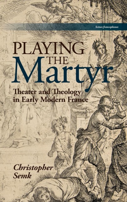 Playing the Martyr: Theater and Theology in Early Modern France