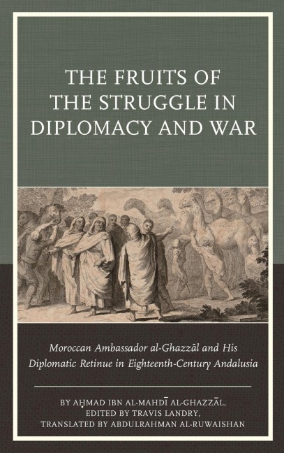 Fruits of the Struggle in Diplomacy and War: Moroccan Ambassador al-Ghazzal and His Diplomatic Retinue in Eighteenth-Century Andalusia