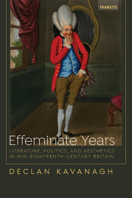 Effeminate Years: Literature, Politics, and Aesthetics in Mid-Eighteenth-Century Britain