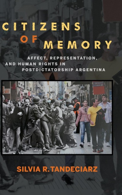 Citizens of Memory: Affect, Representation, and Human Rights in Postdictatorship Argentina