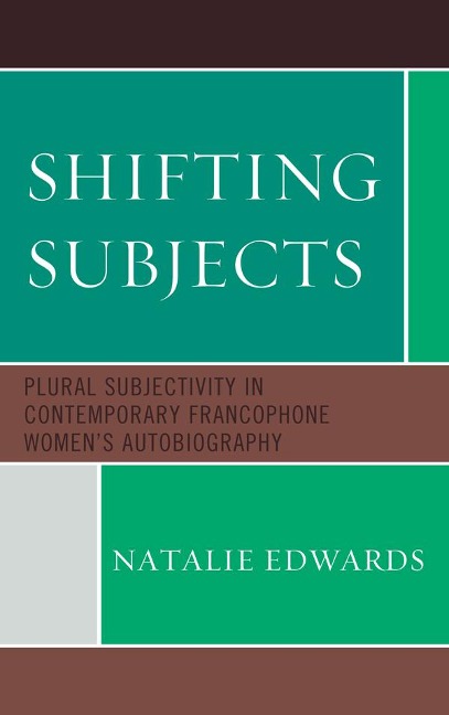 Shifting Subjects: Plural Subjectivity in Contemporary Francophone Womens Autobiography