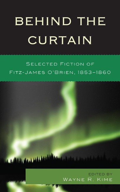 Behind the Curtain: Selected Fiction of Fitz-James OBrien, 1853-1860