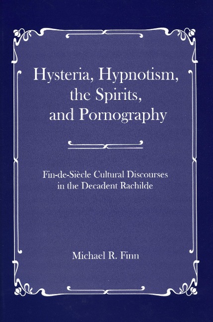 Hysteria, Hypnotism, the Spirits and Pornography: Fin-de-Si_cle Cultural Discourses in the Decadent Rachilde
