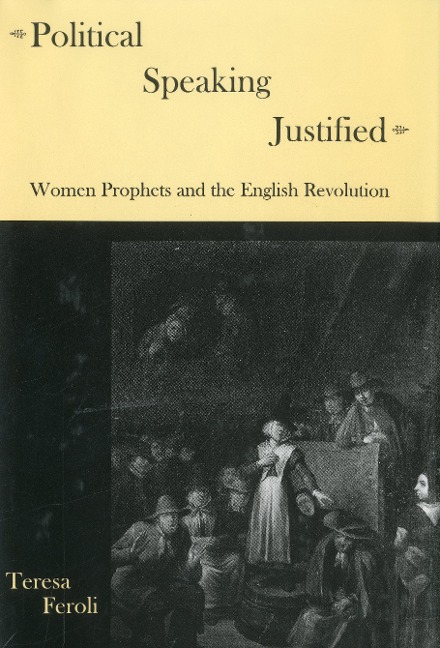 Political Speaking Justified: Women Prophets And the English Revolution