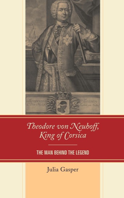 Theodore von Neuhoff, King of Corsica: The Man Behind the Legend