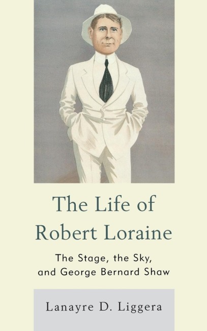 Life of Robert Loraine: The Stage, the Sky, and George Bernard Shaw