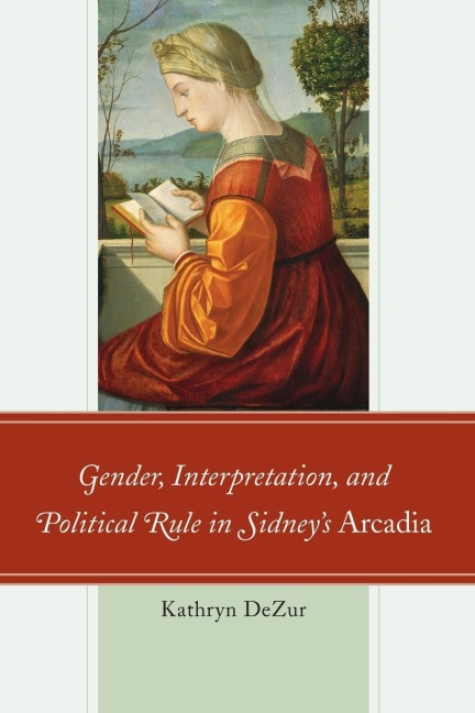 Gender, Interpretation, and Political Rule in Sidneys Arcadia