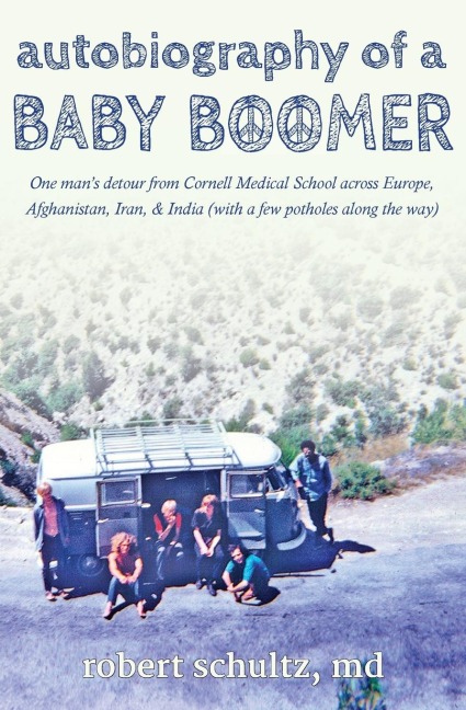 Autobiography of a Baby Boomer: One mans detour from Cornell Medical School across Europe, Afghanistan, Iran & India (with a few potholes along the way)